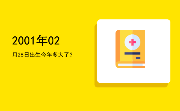 2001年02月28日出生今年多大了?