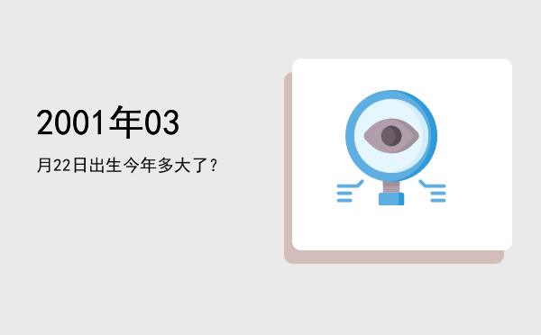 2001年03月22日出生今年多大了?