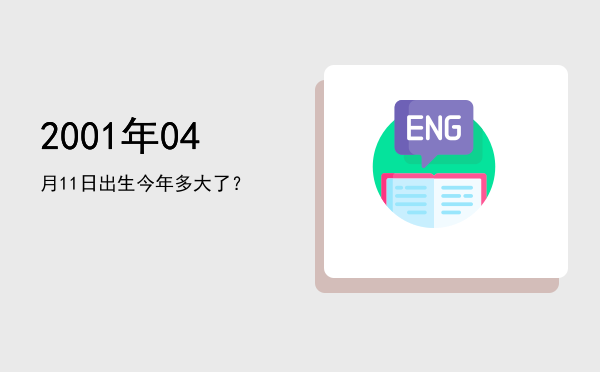 2001年04月11日出生今年多大了?