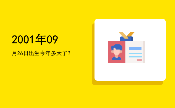 2001年09月26日出生今年多大了?