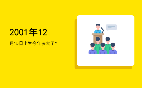 2001年12月15日出生今年多大了?