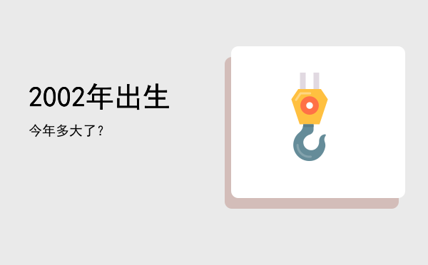 2002年出生今年多大了?