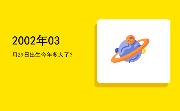 2002年03月29日出生今年多大了?
