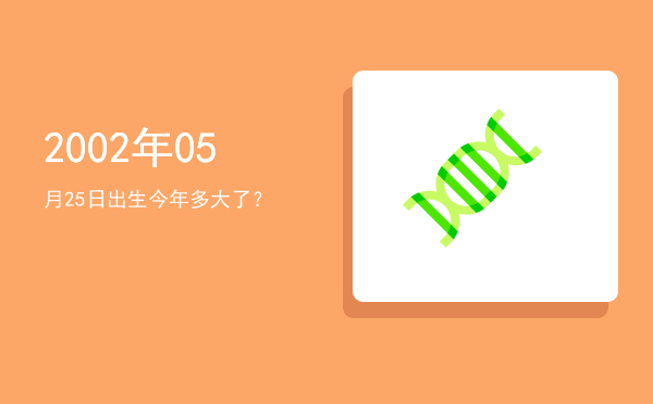 2002年05月25日出生今年多大了?