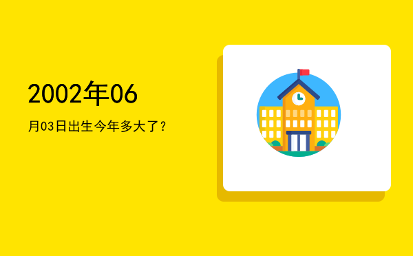 2002年06月03日出生今年多大了?