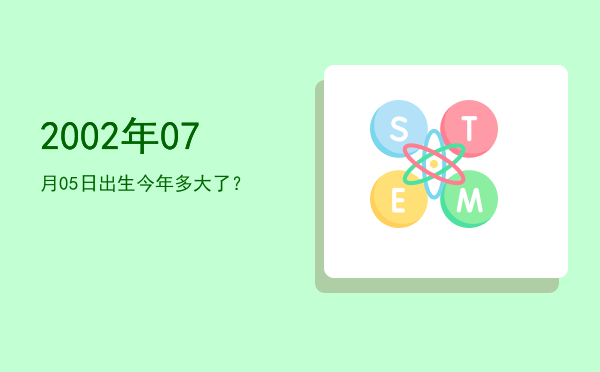 2002年07月05日出生今年多大了?