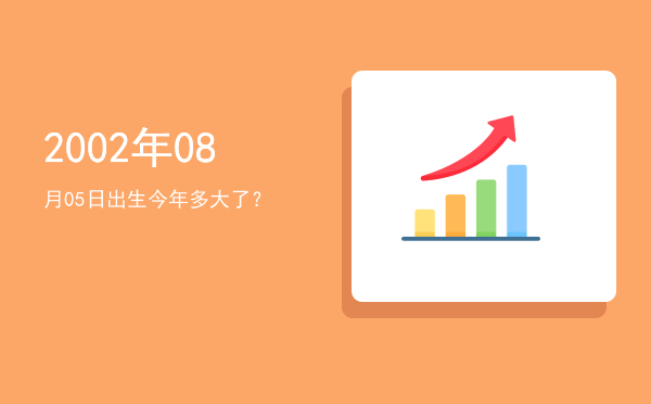 2002年08月05日出生今年多大了?