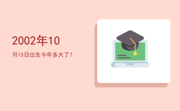 2002年10月15日出生今年多大了?