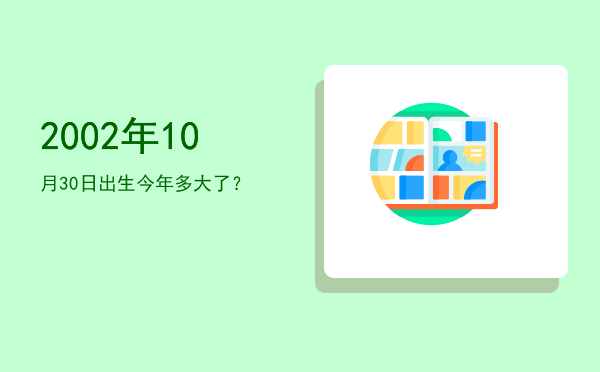 2002年10月30日出生今年多大了?