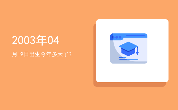 2003年04月19日出生今年多大了?