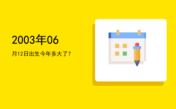 2003年06月12日出生今年多大了?