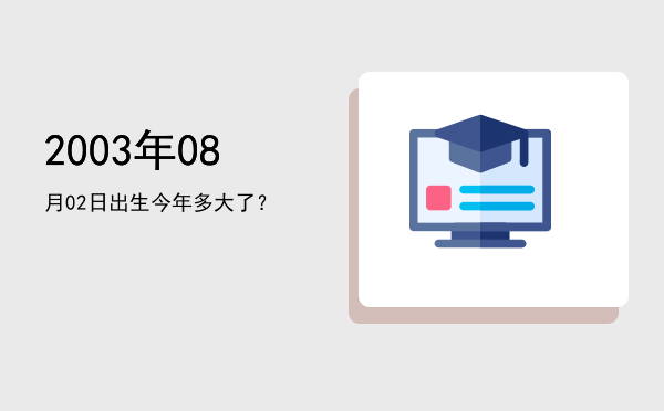 2003年08月02日出生今年多大了?