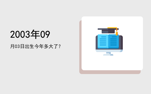 2003年09月03日出生今年多大了?