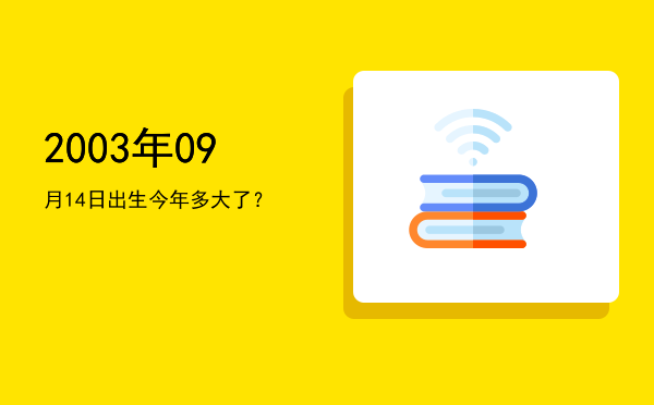 2003年09月14日出生今年多大了?