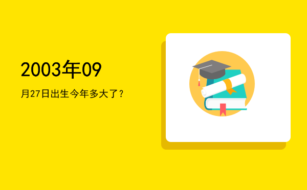 2003年09月27日出生今年多大了?
