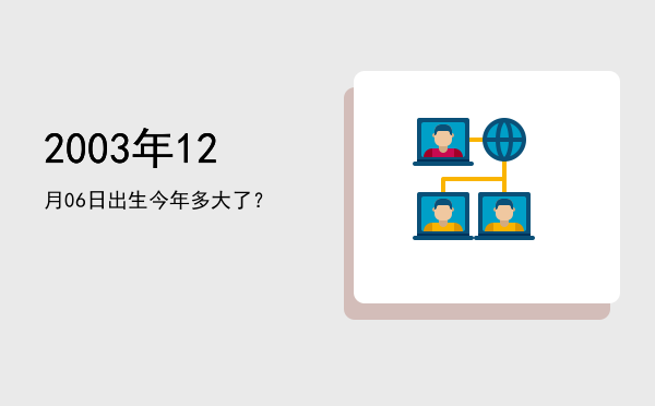 2003年12月06日出生今年多大了?