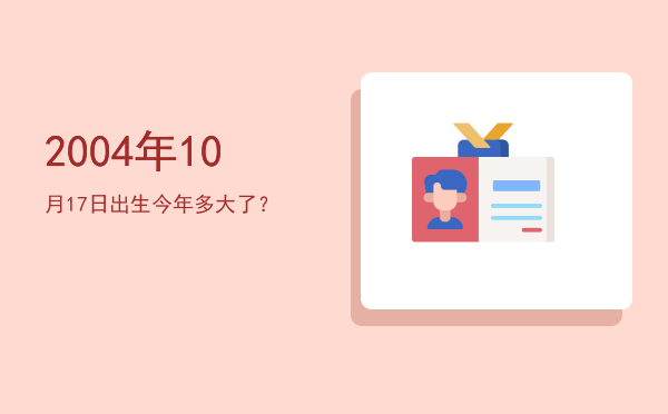 2004年10月17日出生今年多大了?