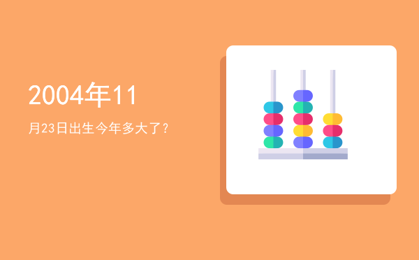 2004年11月23日出生今年多大了?
