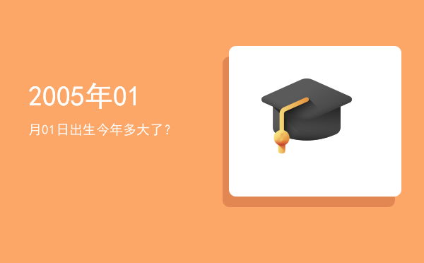 2005年01月01日出生今年多大了?