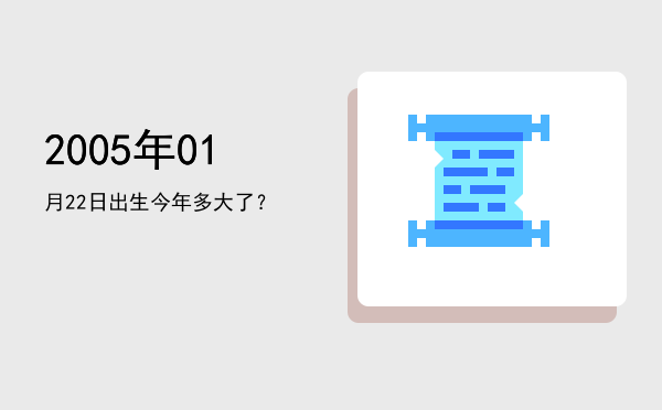 2005年01月22日出生今年多大了?