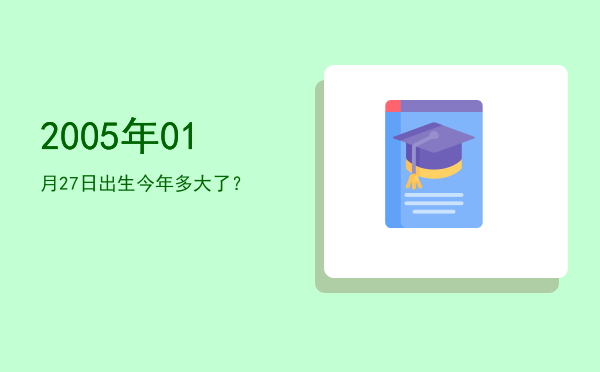 2005年01月27日出生今年多大了?