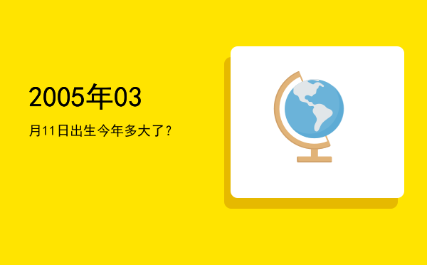 2005年03月11日出生今年多大了?