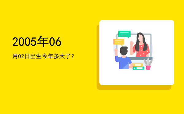 2005年06月02日出生今年多大了?