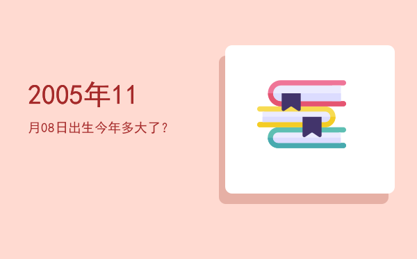 2005年11月08日出生今年多大了?