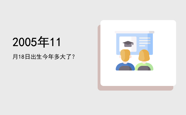 2005年11月18日出生今年多大了?