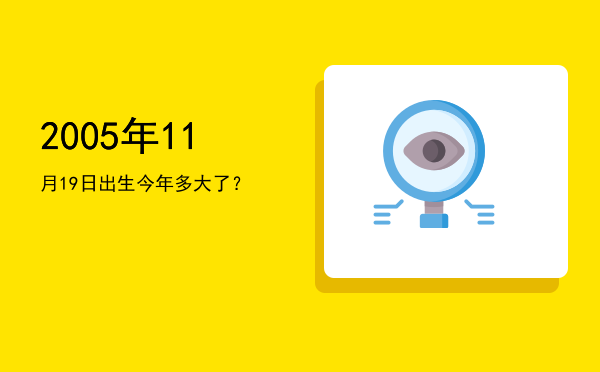 2005年11月19日出生今年多大了?