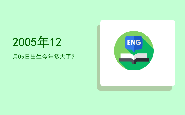2005年12月05日出生今年多大了?