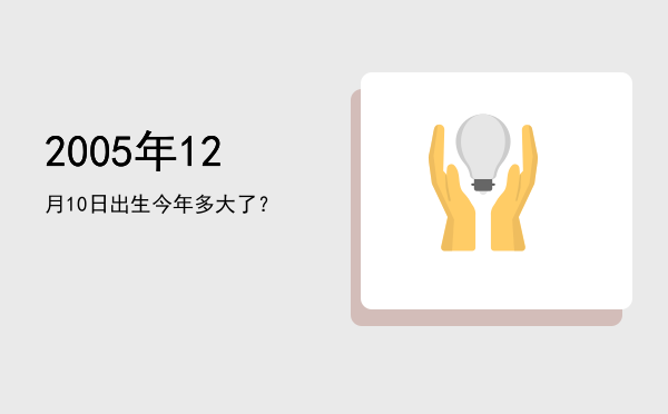 2005年12月10日出生今年多大了?
