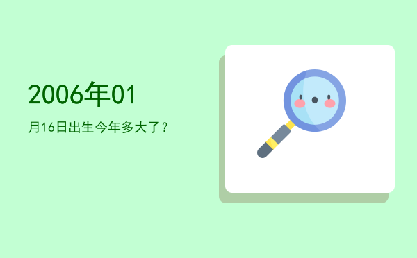 2006年01月16日出生今年多大了?