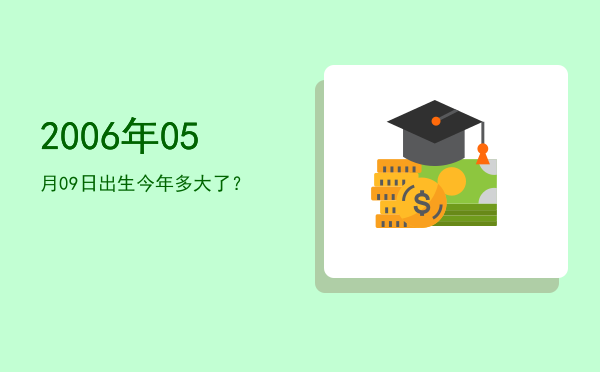 2006年05月09日出生今年多大了?