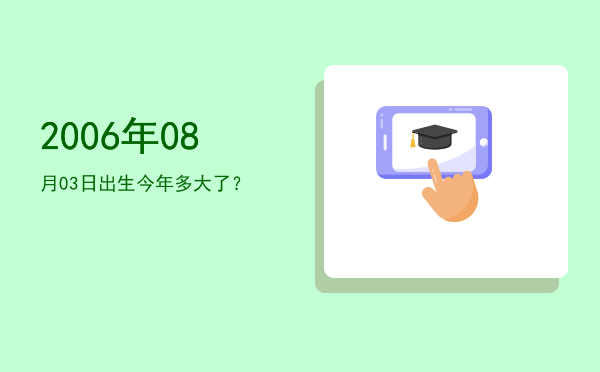 2006年08月03日出生今年多大了?