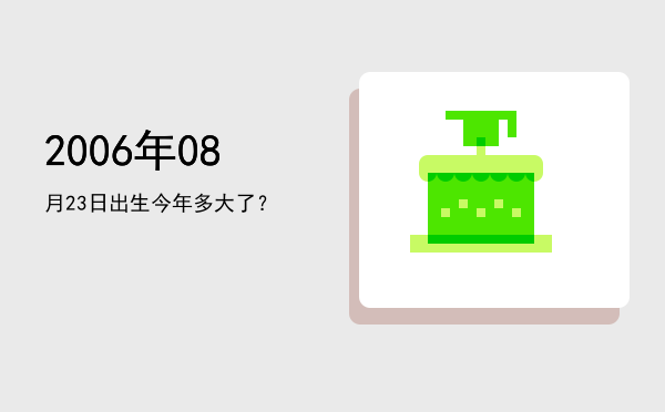 2006年08月23日出生今年多大了?