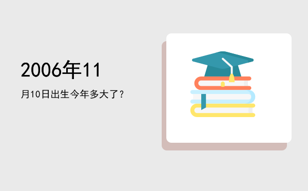 2006年11月10日出生今年多大了?