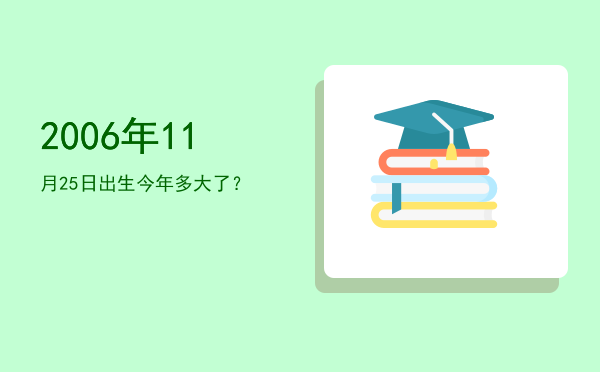 2006年11月25日出生今年多大了？