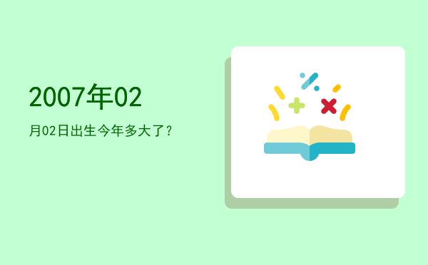 2007年02月02日出生今年多大了?