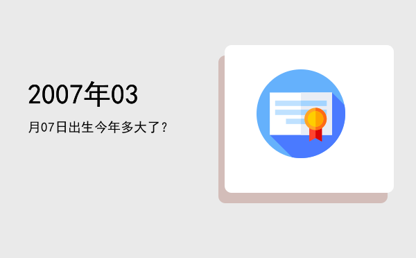 2007年03月07日出生今年多大了?
