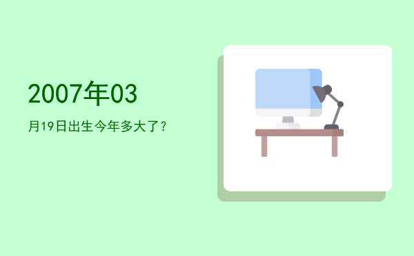 2007年03月19日出生今年多大了?