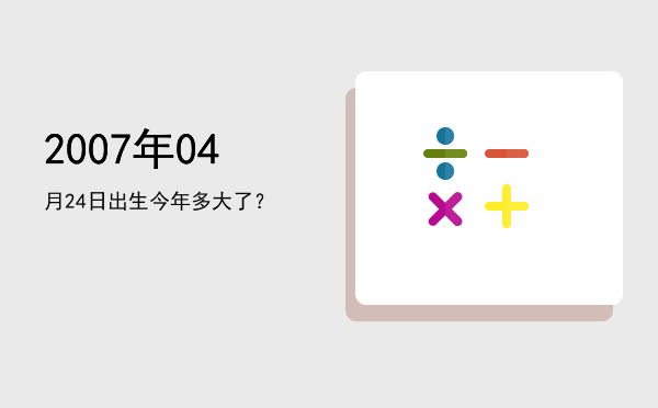 2007年04月24日出生今年多大了?