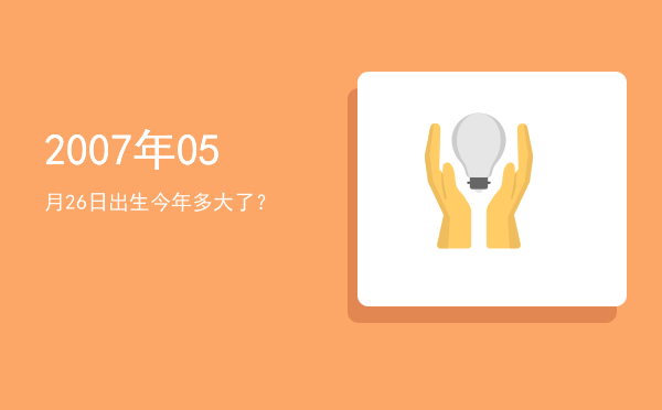 2007年05月26日出生今年多大了?