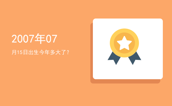 2007年07月15日出生今年多大了?