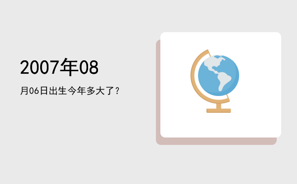 2007年08月06日出生今年多大了?