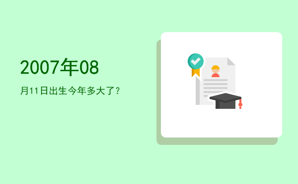 2007年08月11日出生今年多大了?