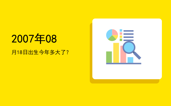 2007年08月18日出生今年多大了?