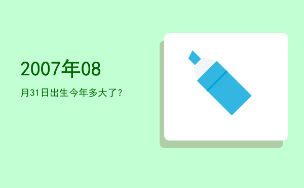 2007年08月31日出生今年多大了?