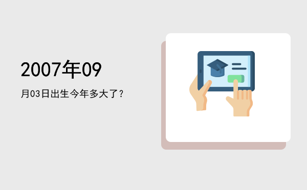 2007年09月03日出生今年多大了?