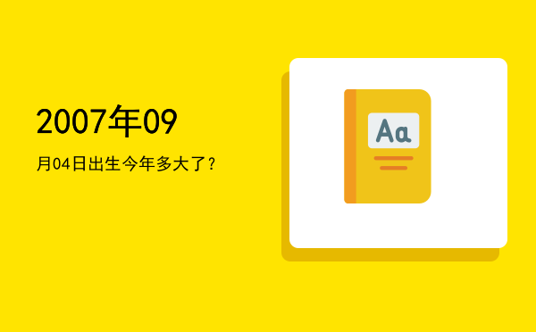 2007年09月04日出生今年多大了？